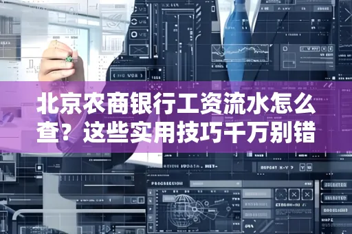 北京农商银行工资流水怎么查？这些实用技巧千万别错过！