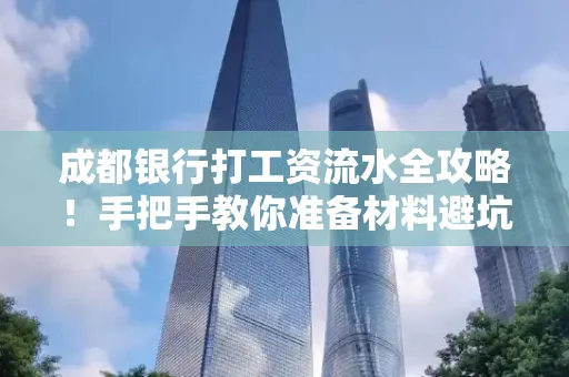 成都银行打工资流水全攻略！手把手教你准备材料避坑