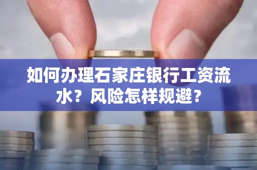 如何办理石家庄银行工资流水？风险怎样规避？