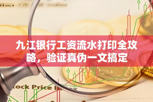 九江银行工资流水打印全攻略，验证真伪一文搞定
