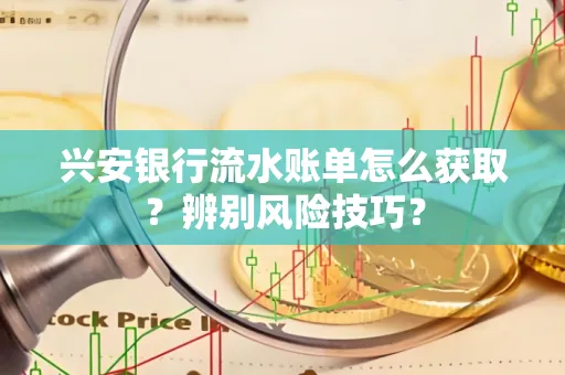 兴安银行流水账单怎么获取？辨别风险技巧？