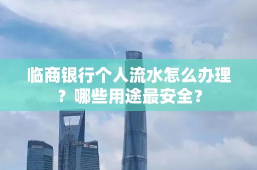 临商银行个人流水怎么办理？哪些用途最安全？